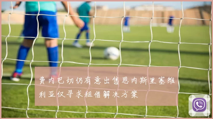 费内巴切仍有意出售恩内斯里塞维利亚仅寻求租借解决方案
