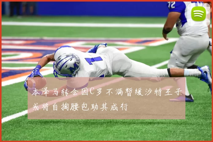 本泽马转会因C罗不满暂缓沙特王子或将自掏腰包助其成行